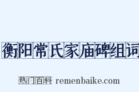 衡阳常氏家庙碑组词是什么意思的图片